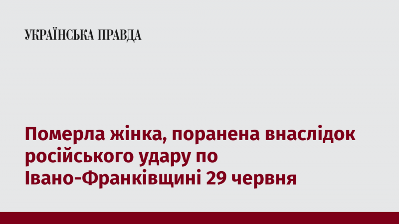 Внаслідок російського обстрілу, що стався 29 червня, загинула жінка, яка отримала поранення на Івано-Франківщині.